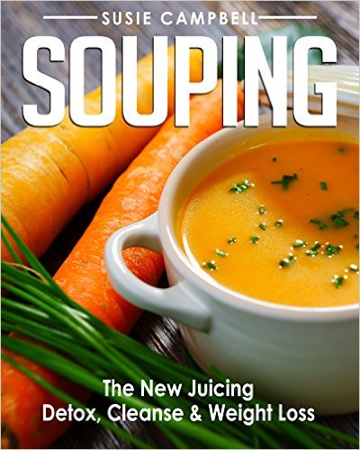 Souping: The New Juicing - Detox, Cleanse & Weight Loss (Detox, Cleanse, Weight Loss, Juicing, Gluten Free, Gut Health, Souping) Kindle Edition